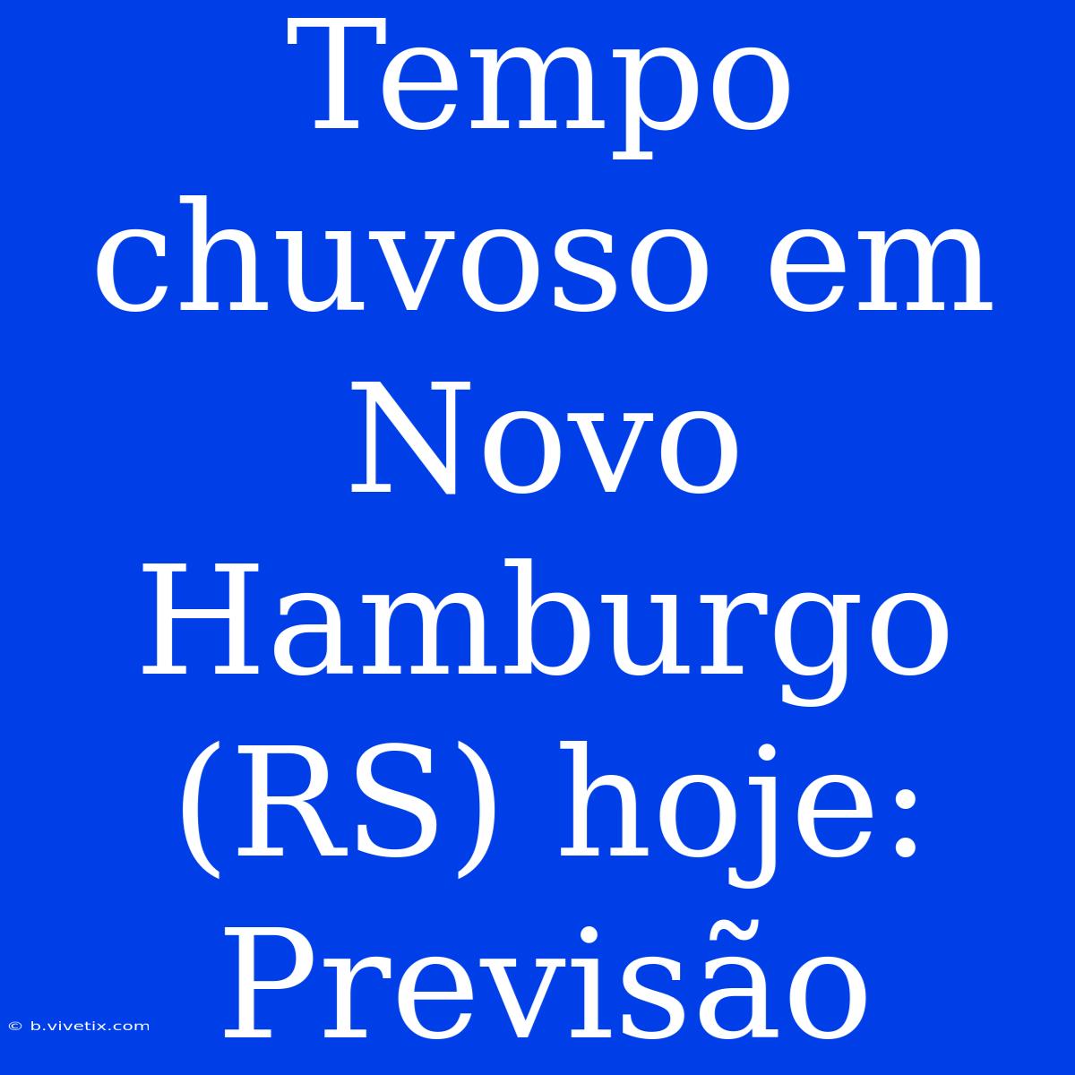 Tempo Chuvoso Em Novo Hamburgo (RS) Hoje: Previsão