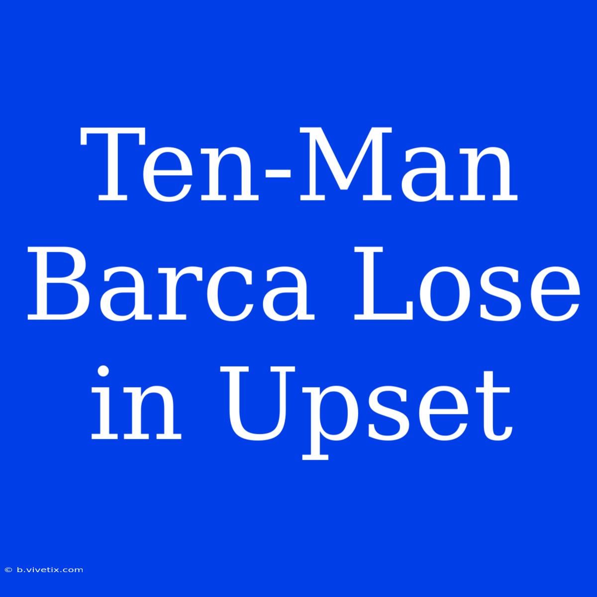 Ten-Man Barca Lose In Upset