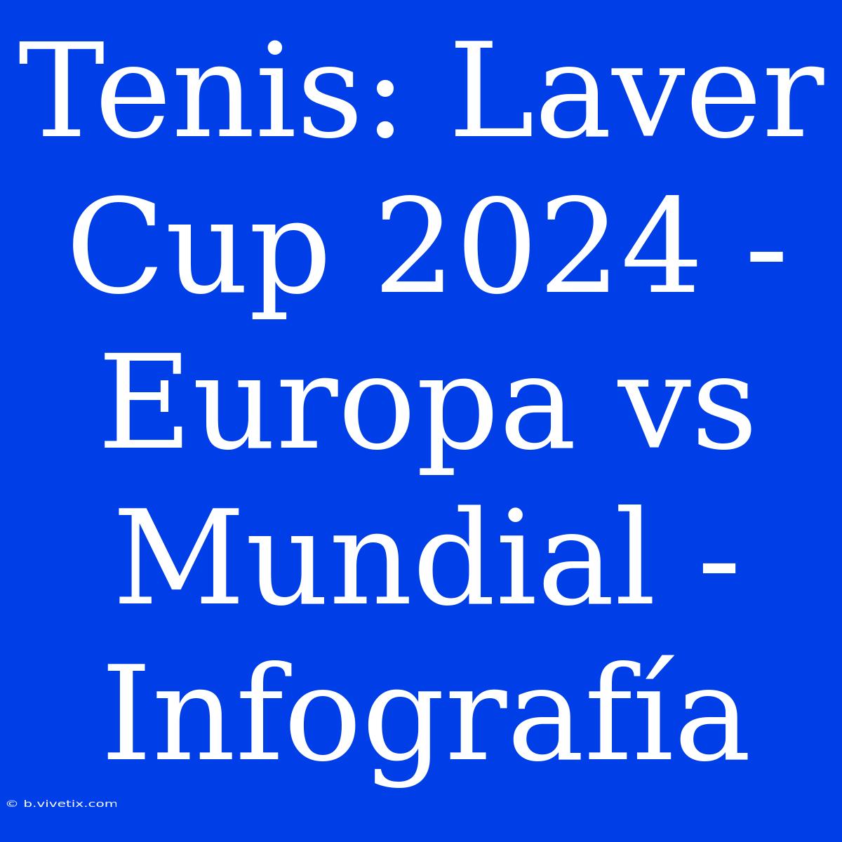 Tenis: Laver Cup 2024 - Europa Vs Mundial - Infografía