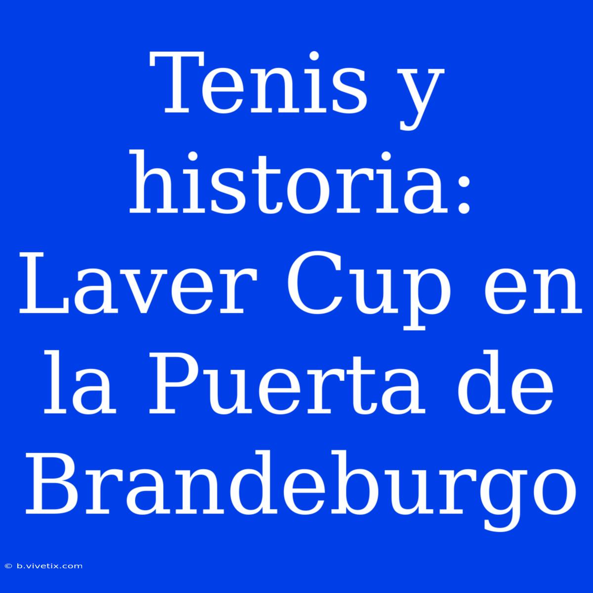 Tenis Y Historia: Laver Cup En La Puerta De Brandeburgo