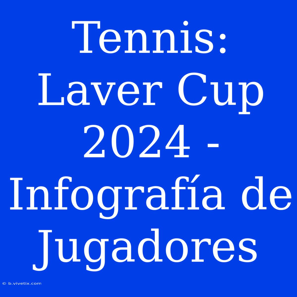 Tennis: Laver Cup 2024 - Infografía De Jugadores