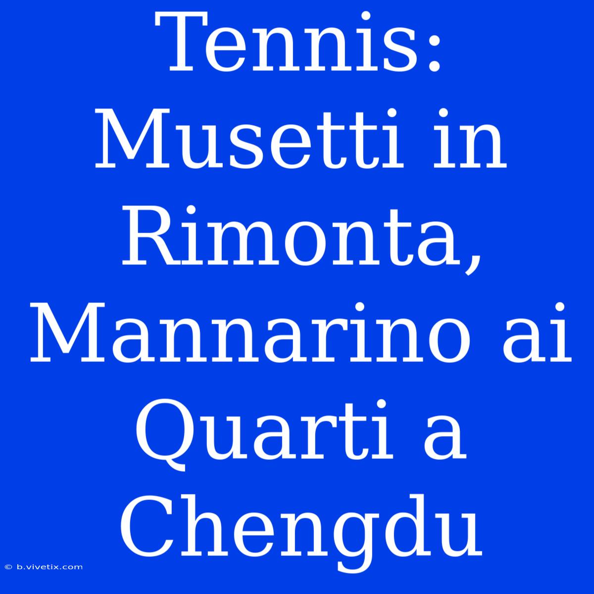 Tennis: Musetti In Rimonta, Mannarino Ai Quarti A Chengdu