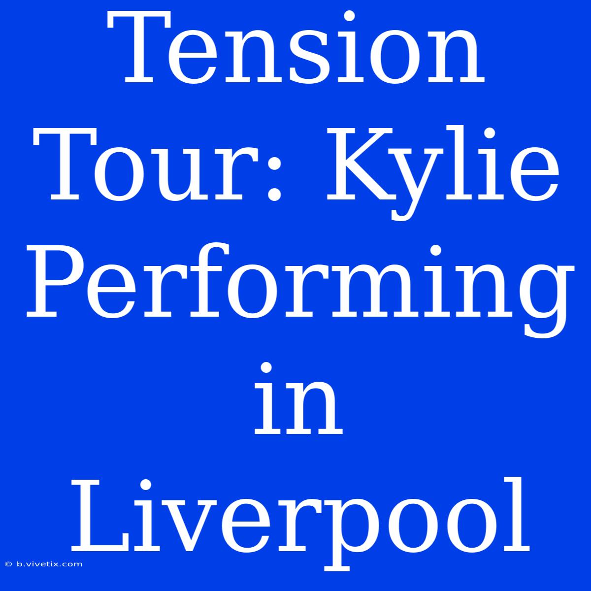 Tension Tour: Kylie Performing In Liverpool