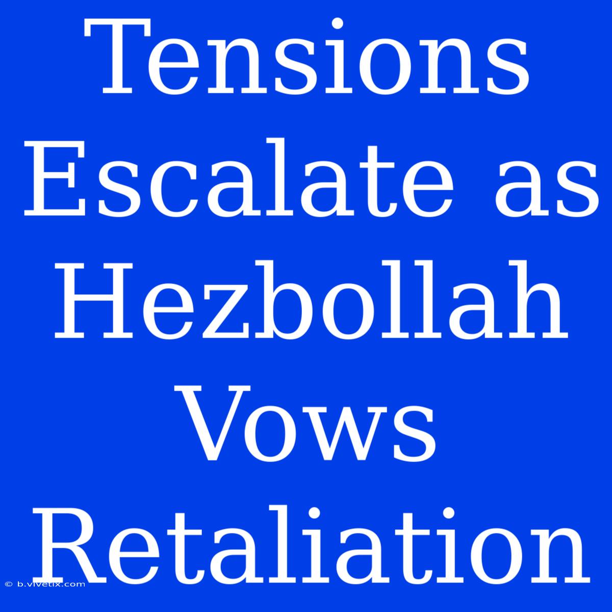 Tensions Escalate As Hezbollah Vows Retaliation