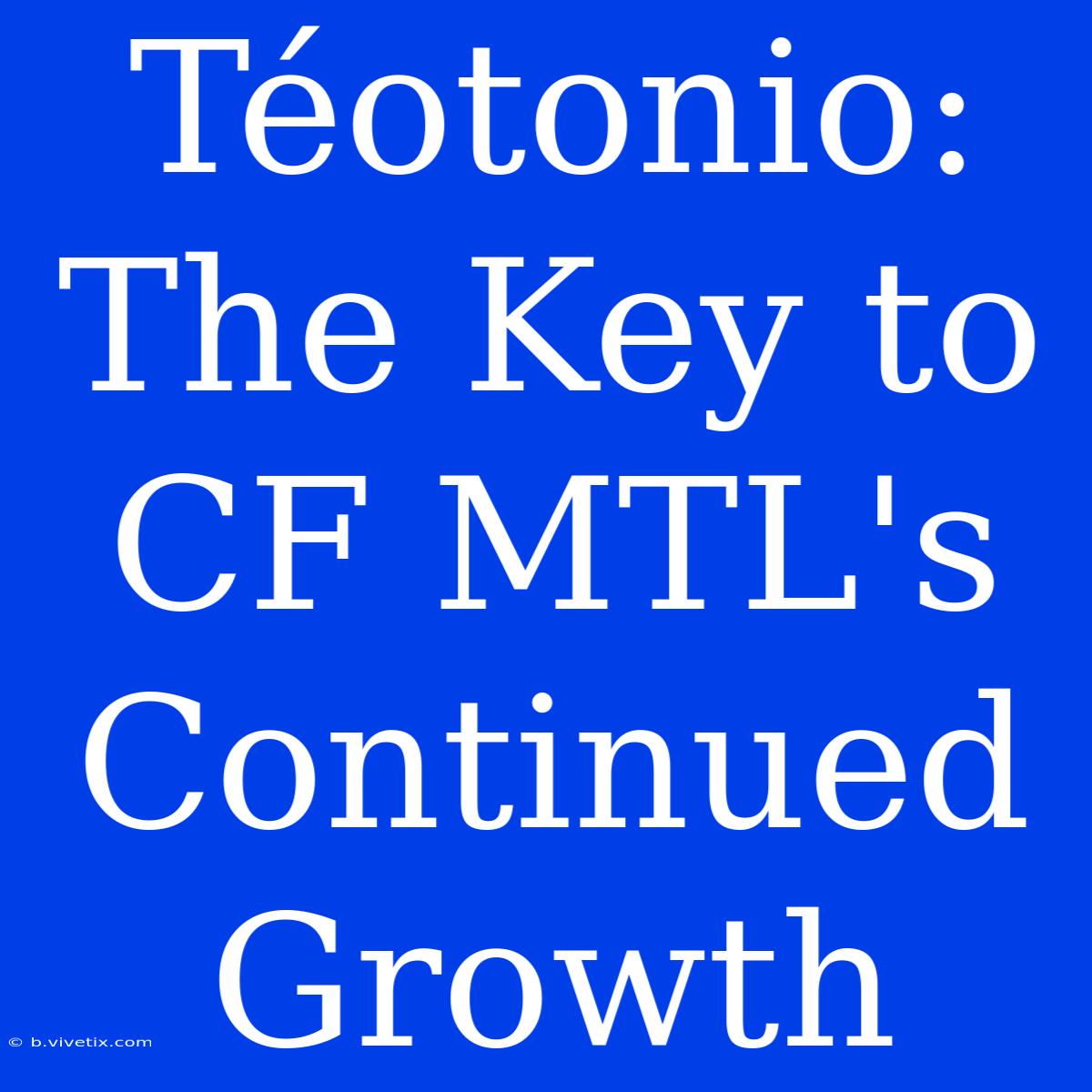 Téotonio: The Key To CF MTL's Continued Growth 