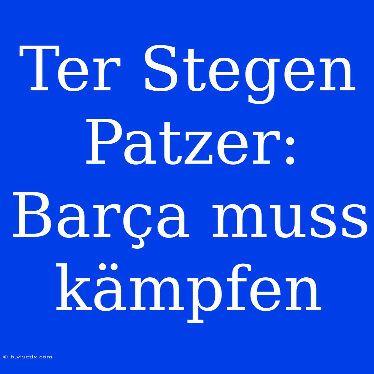 Ter Stegen Patzer: Barça Muss Kämpfen