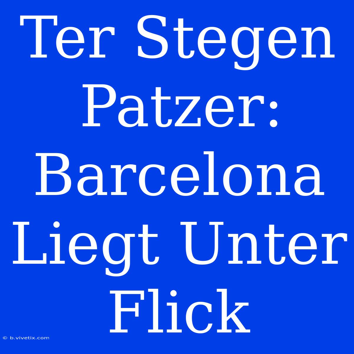 Ter Stegen Patzer: Barcelona Liegt Unter Flick 