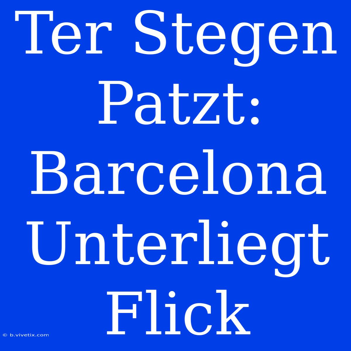 Ter Stegen Patzt: Barcelona Unterliegt Flick