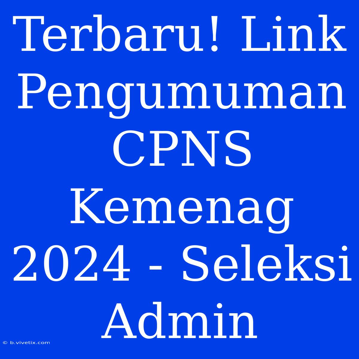 Terbaru! Link Pengumuman CPNS Kemenag 2024 - Seleksi Admin