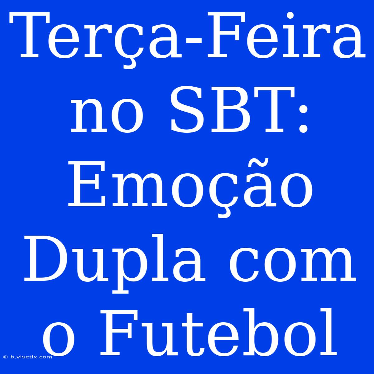 Terça-Feira No SBT: Emoção Dupla Com O Futebol