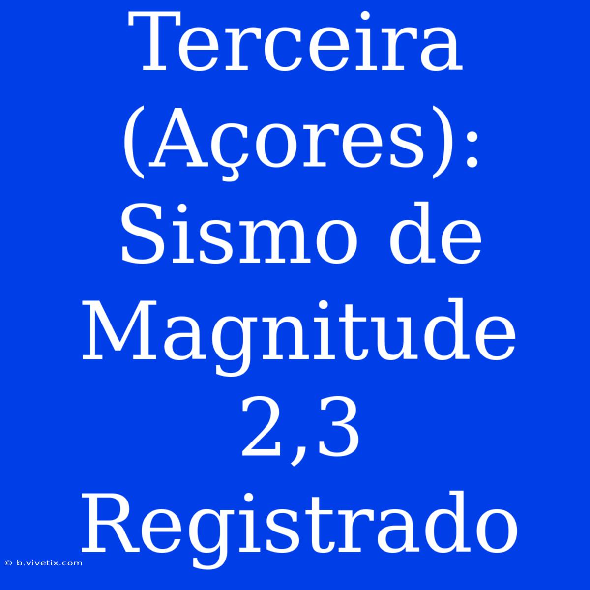 Terceira (Açores): Sismo De Magnitude 2,3 Registrado