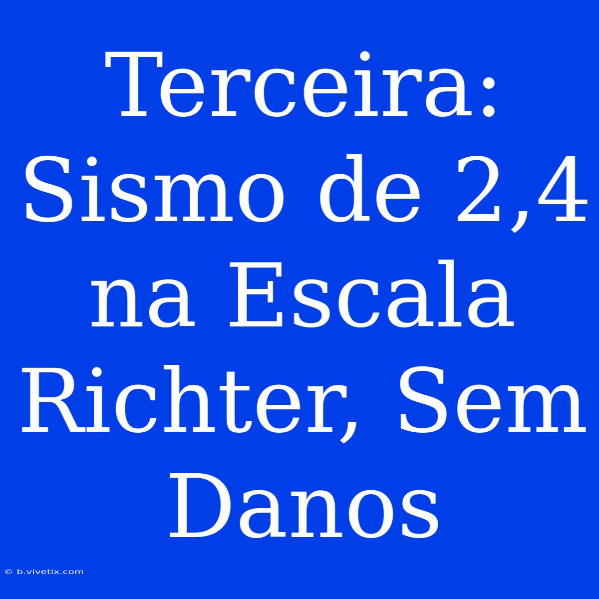 Terceira: Sismo De 2,4 Na Escala Richter, Sem Danos