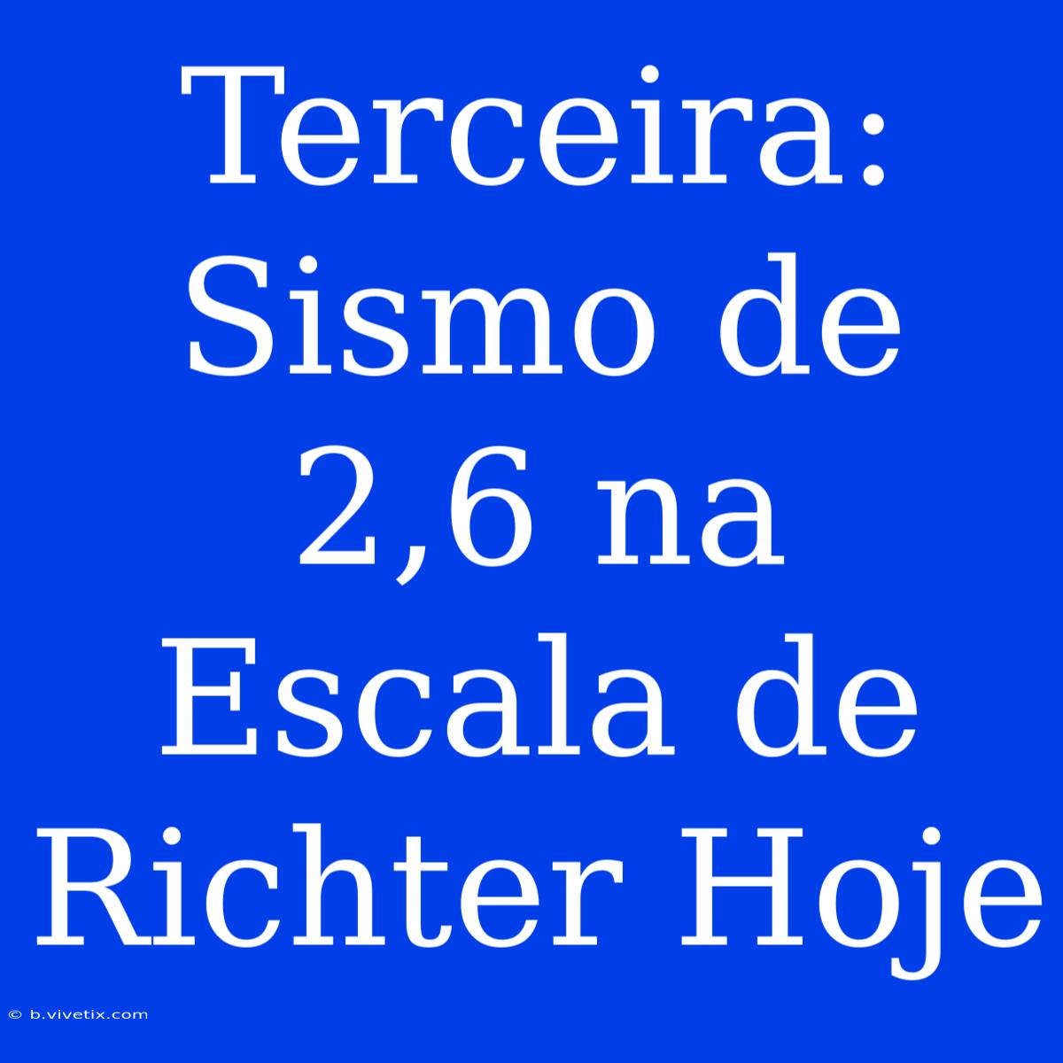 Terceira: Sismo De 2,6 Na Escala De Richter Hoje