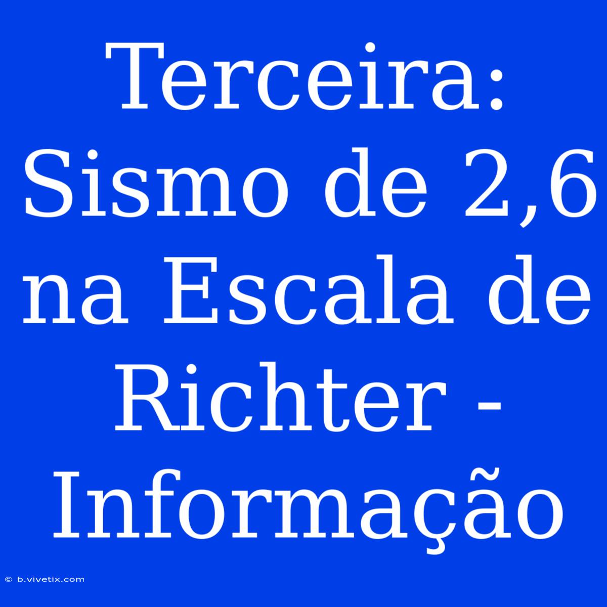 Terceira: Sismo De 2,6 Na Escala De Richter - Informação