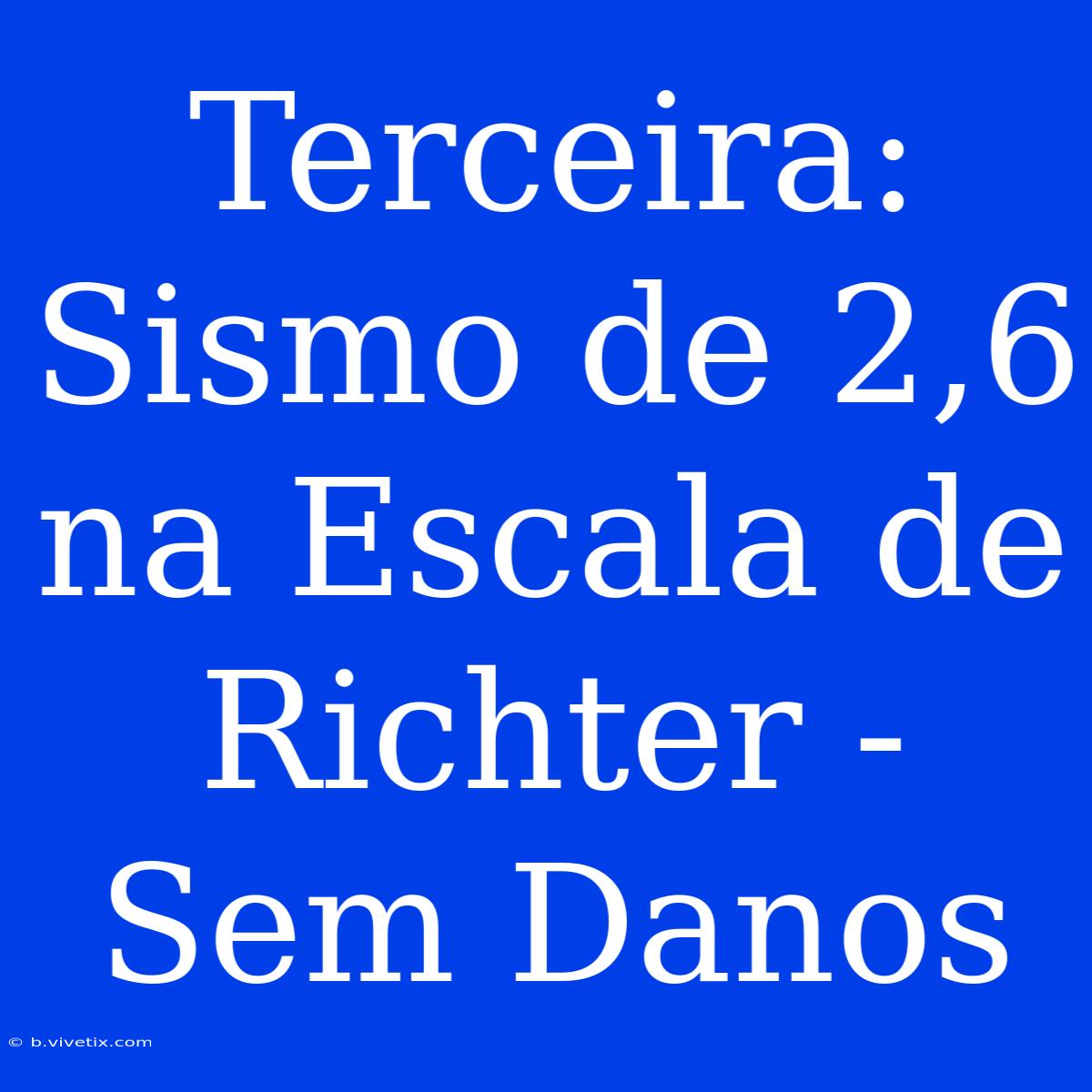 Terceira: Sismo De 2,6 Na Escala De Richter -  Sem Danos