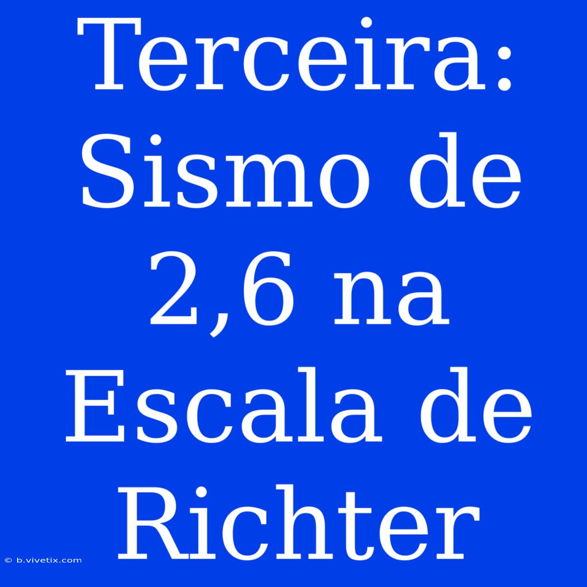 Terceira: Sismo De 2,6 Na Escala De Richter