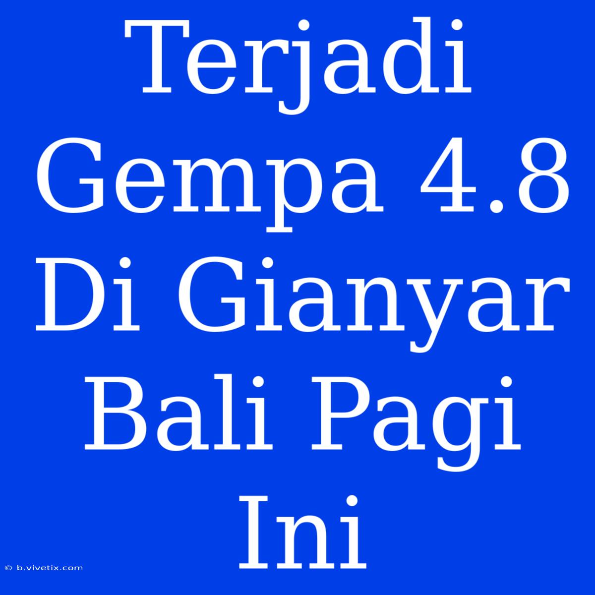 Terjadi Gempa 4.8 Di Gianyar Bali Pagi Ini