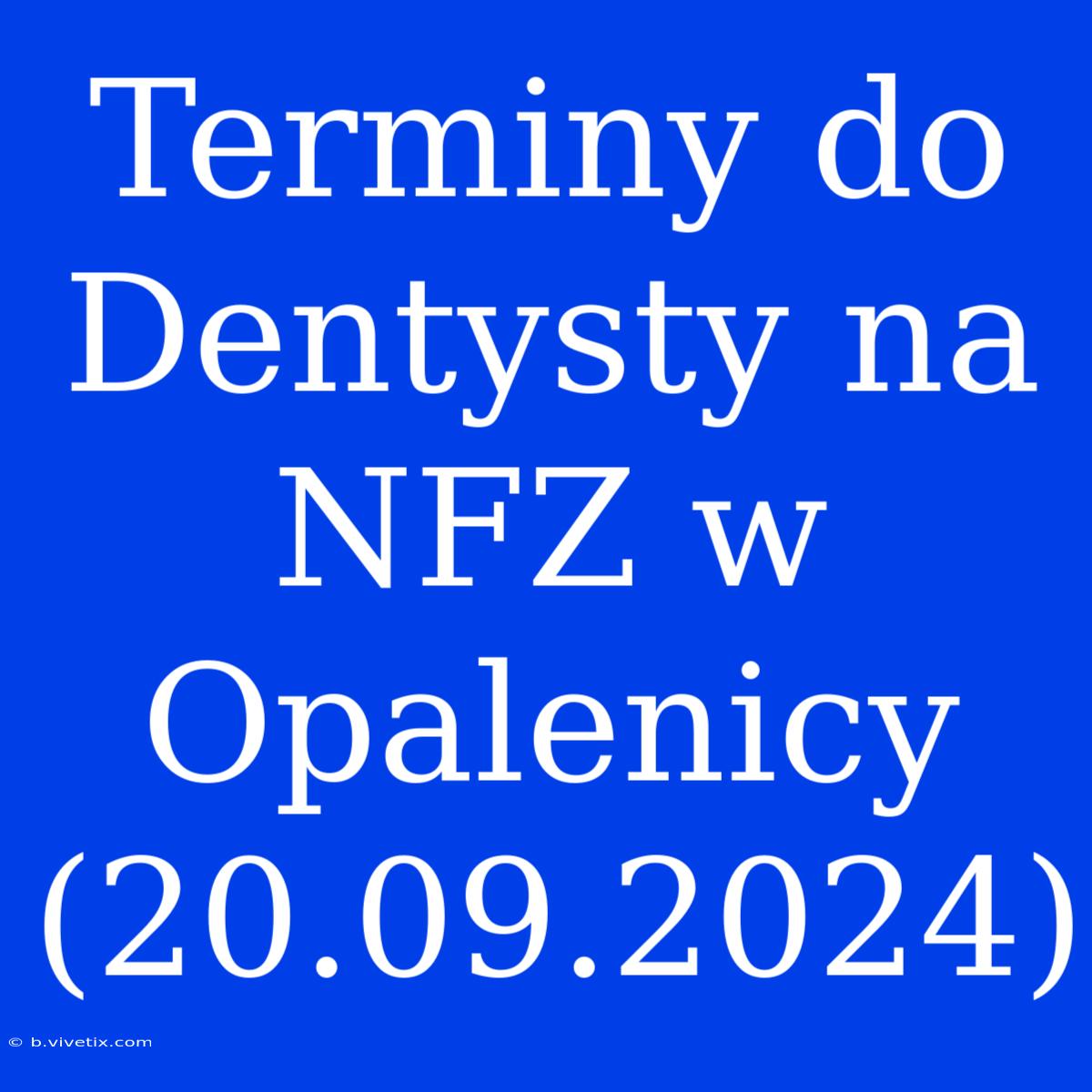 Terminy Do Dentysty Na NFZ W Opalenicy (20.09.2024) 