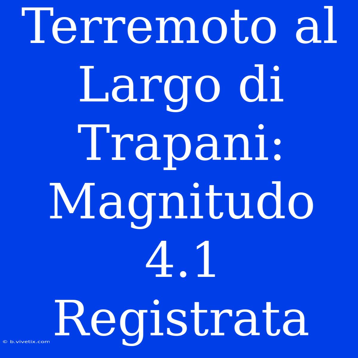 Terremoto Al Largo Di Trapani: Magnitudo 4.1 Registrata