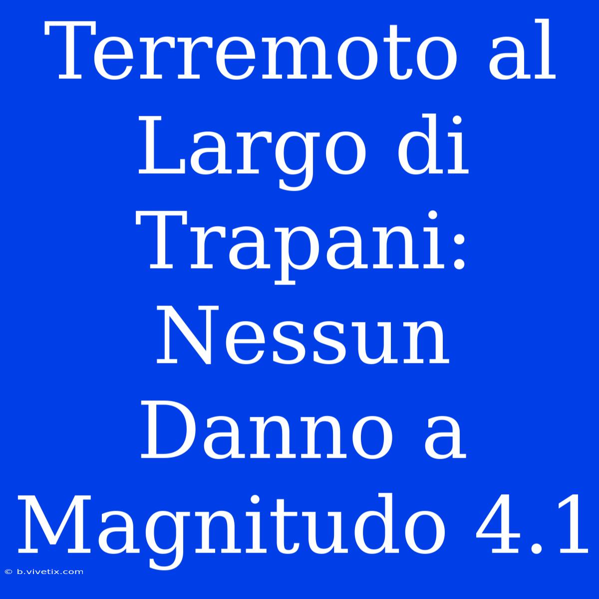 Terremoto Al Largo Di Trapani: Nessun Danno A Magnitudo 4.1