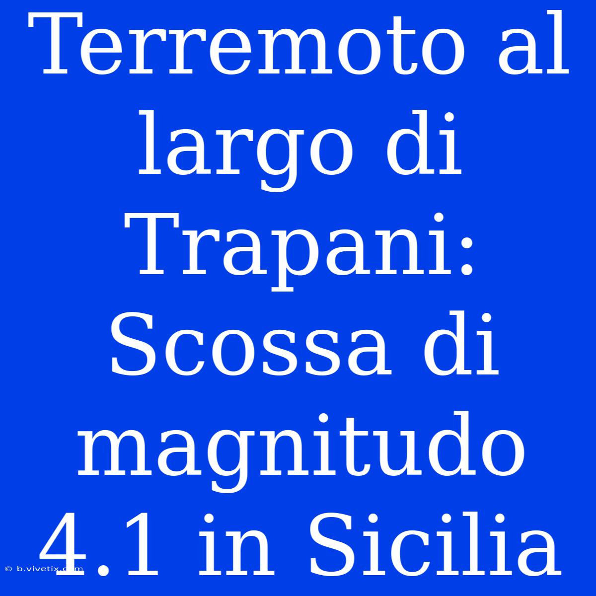 Terremoto Al Largo Di Trapani: Scossa Di Magnitudo 4.1 In Sicilia