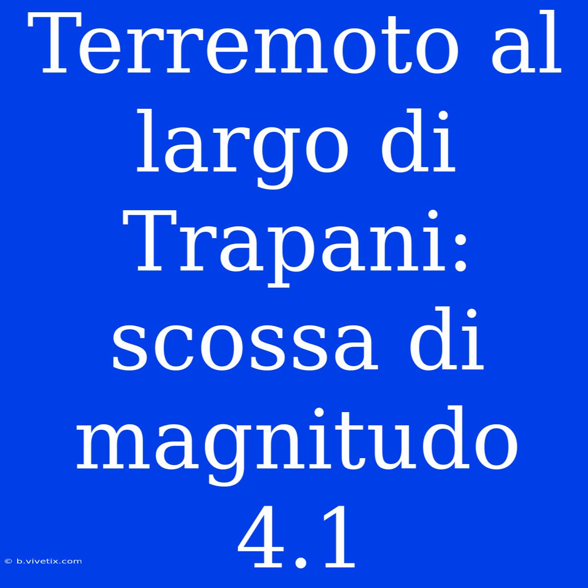 Terremoto Al Largo Di Trapani: Scossa Di Magnitudo 4.1