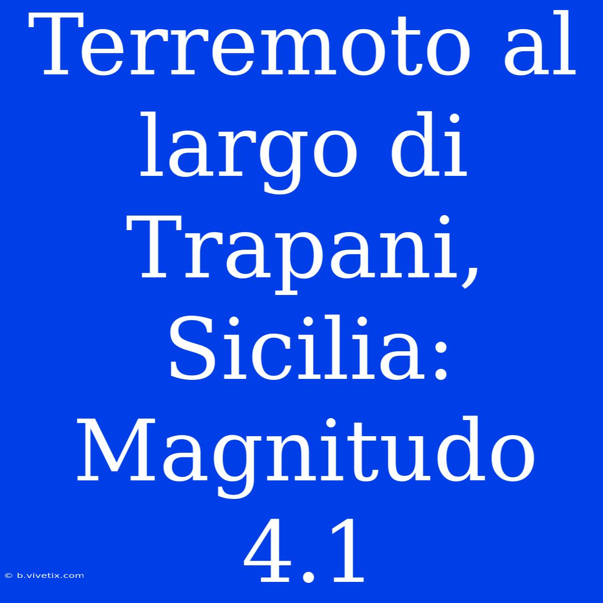 Terremoto Al Largo Di Trapani, Sicilia: Magnitudo 4.1