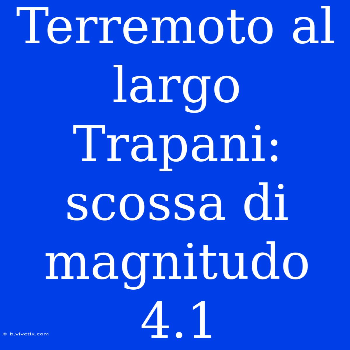 Terremoto Al Largo Trapani: Scossa Di Magnitudo 4.1