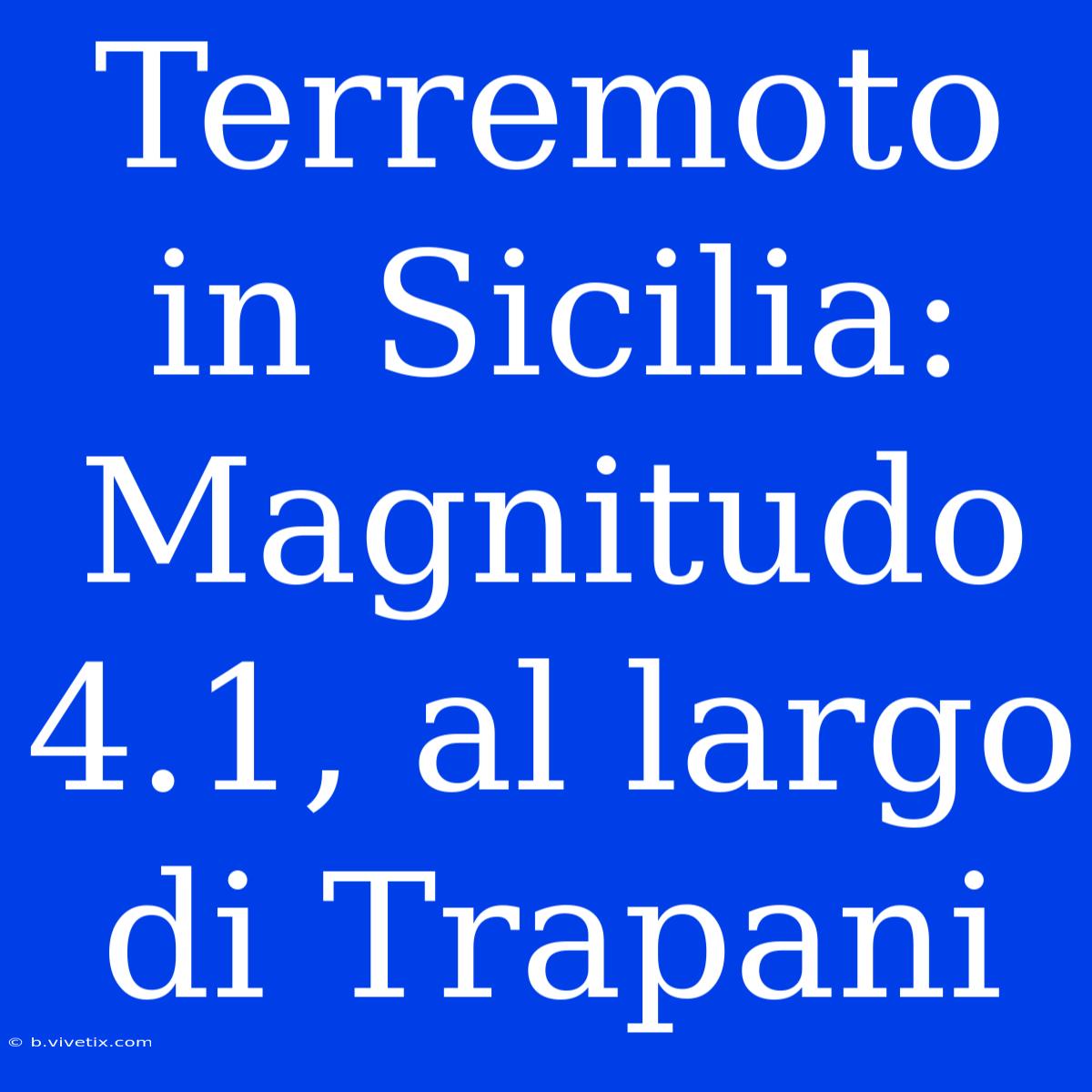 Terremoto In Sicilia: Magnitudo 4.1, Al Largo Di Trapani 