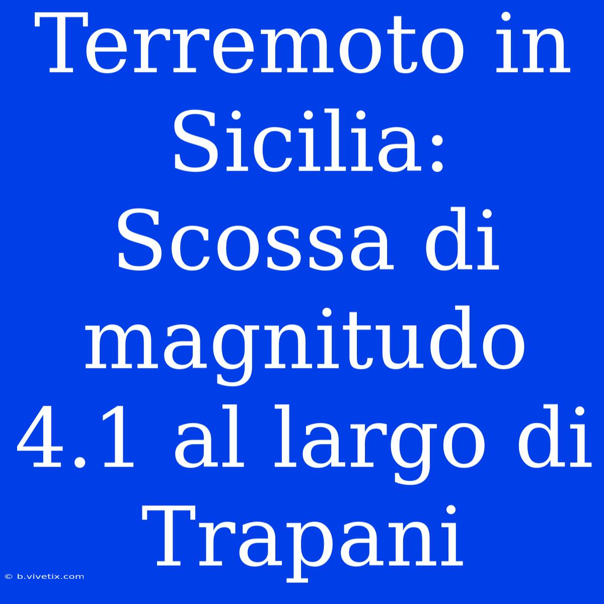 Terremoto In Sicilia: Scossa Di Magnitudo 4.1 Al Largo Di Trapani