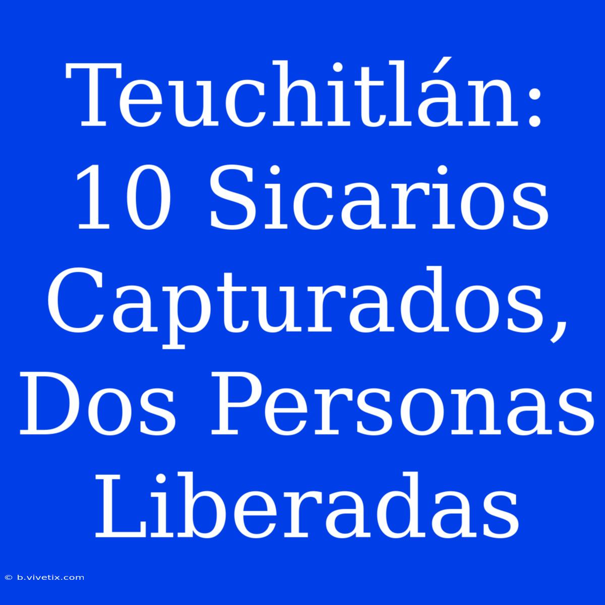 Teuchitlán: 10 Sicarios Capturados, Dos Personas Liberadas