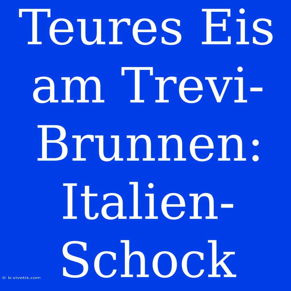 Teures Eis Am Trevi-Brunnen: Italien-Schock