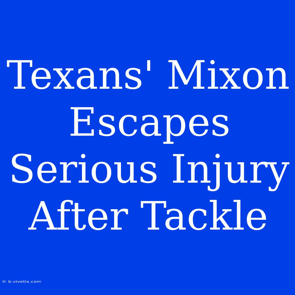 Texans' Mixon Escapes Serious Injury After Tackle