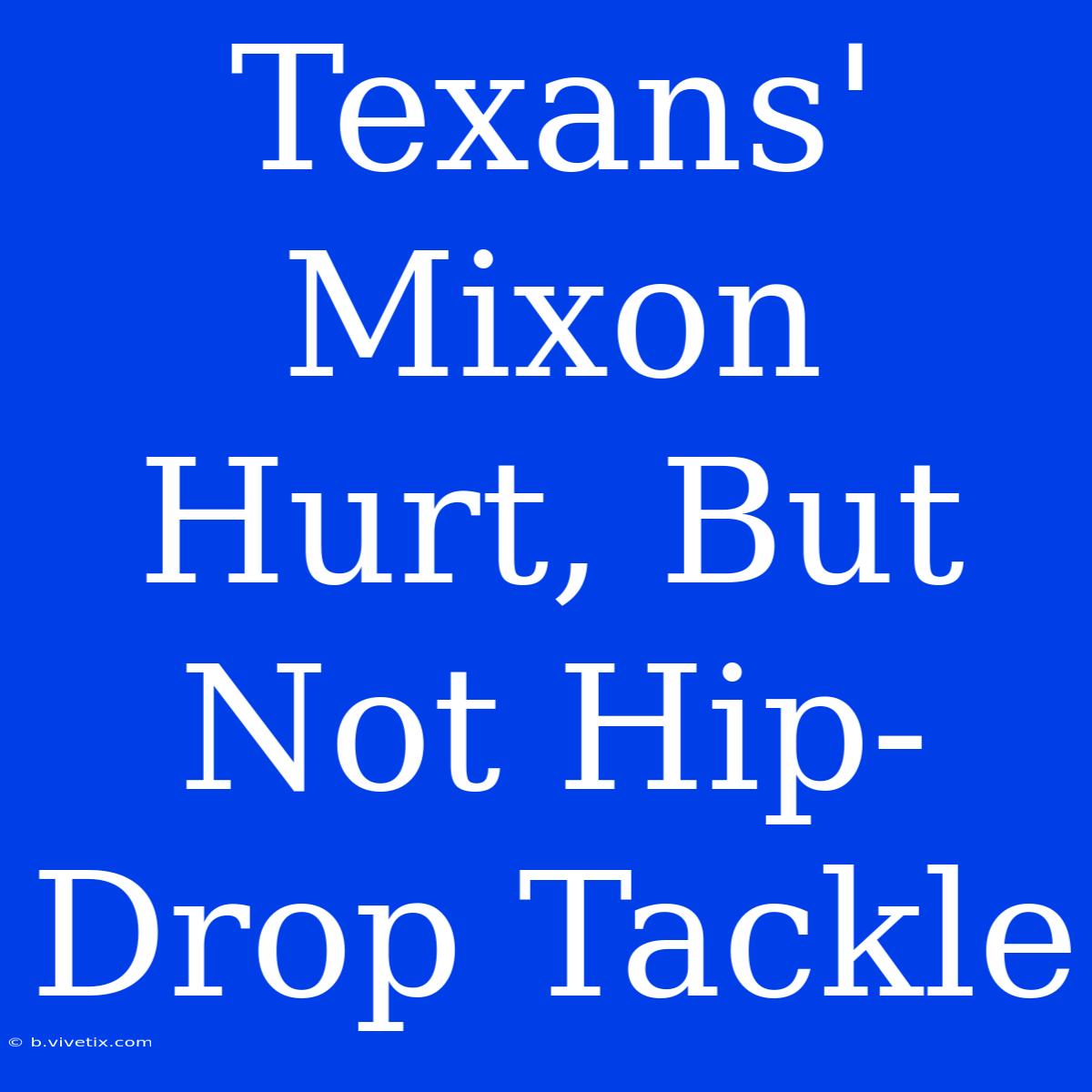 Texans' Mixon Hurt, But Not Hip-Drop Tackle