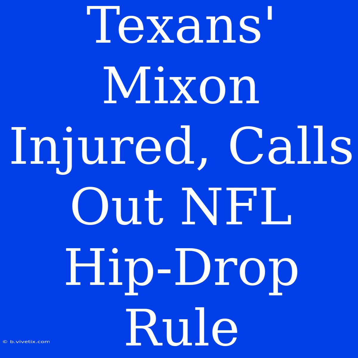 Texans' Mixon Injured, Calls Out NFL Hip-Drop Rule