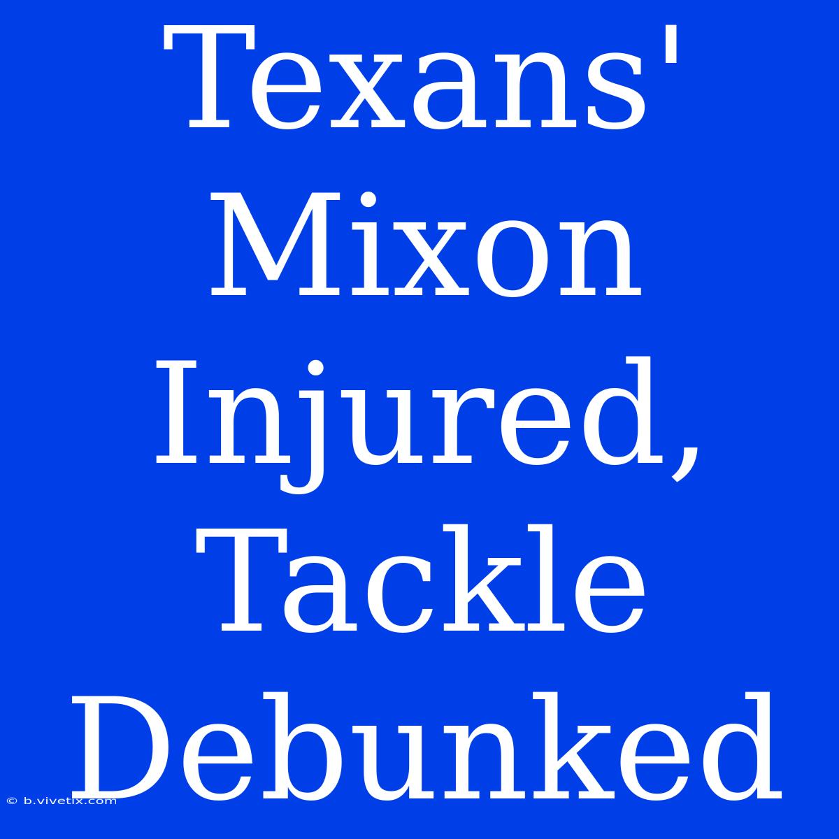 Texans' Mixon Injured, Tackle Debunked