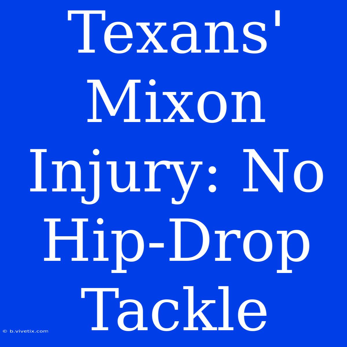 Texans' Mixon Injury: No Hip-Drop Tackle