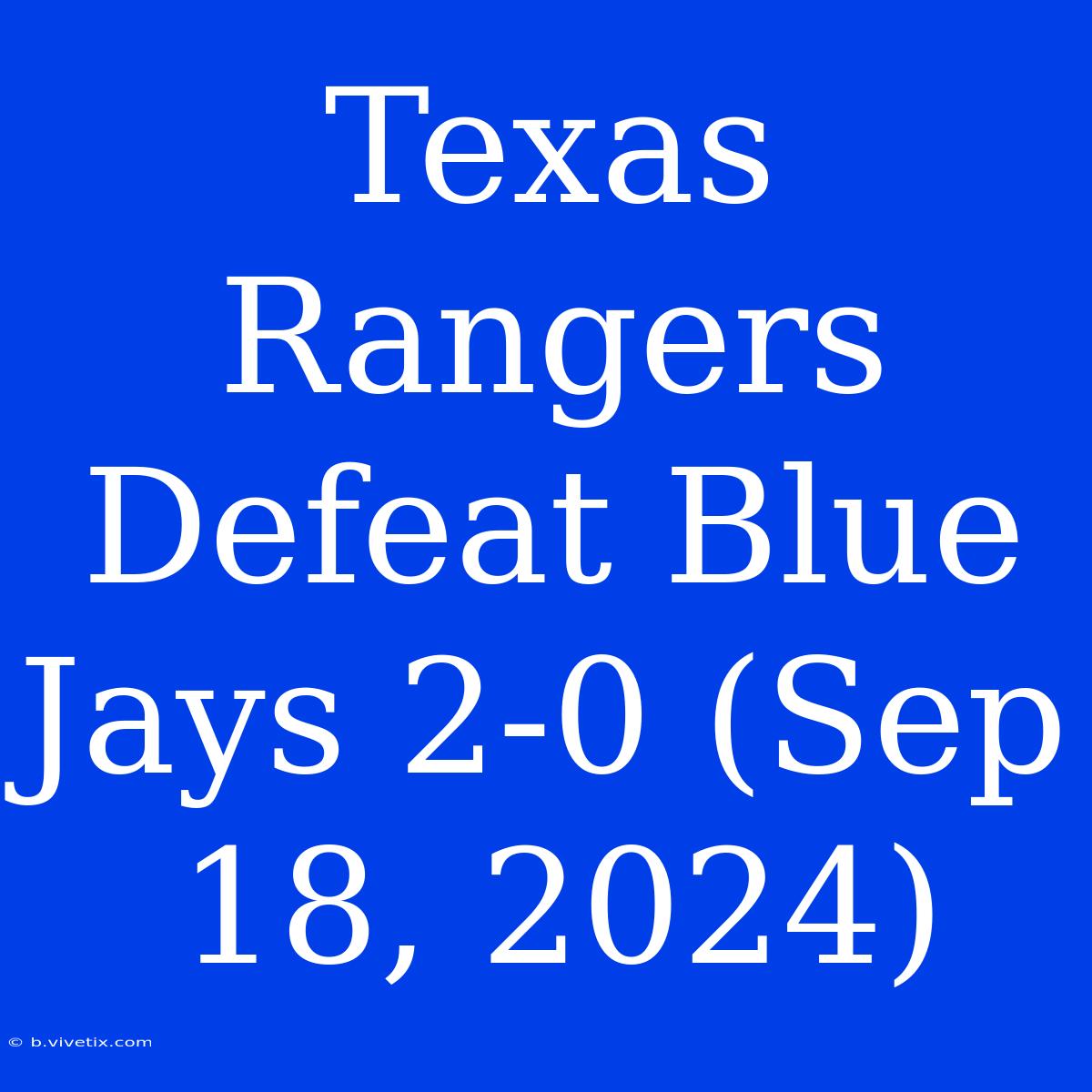 Texas Rangers Defeat Blue Jays 2-0 (Sep 18, 2024)