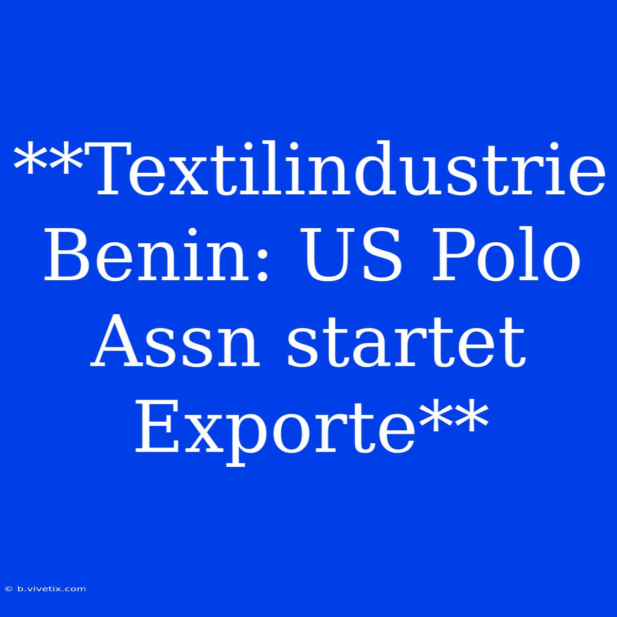 **Textilindustrie Benin: US Polo Assn Startet Exporte**