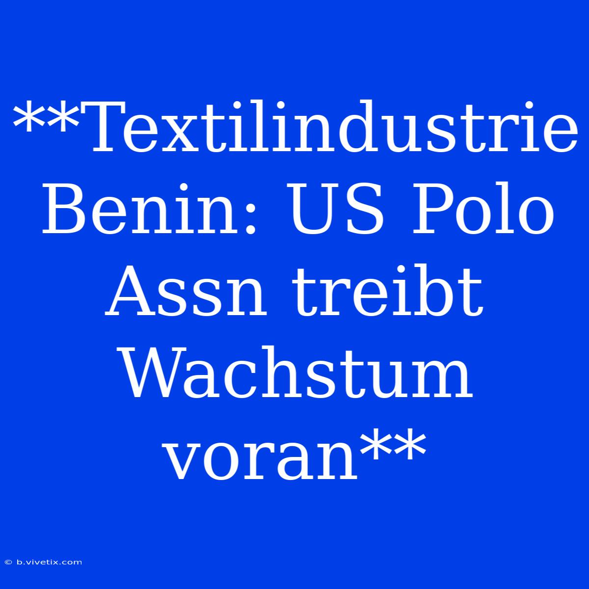 **Textilindustrie Benin: US Polo Assn Treibt Wachstum Voran**