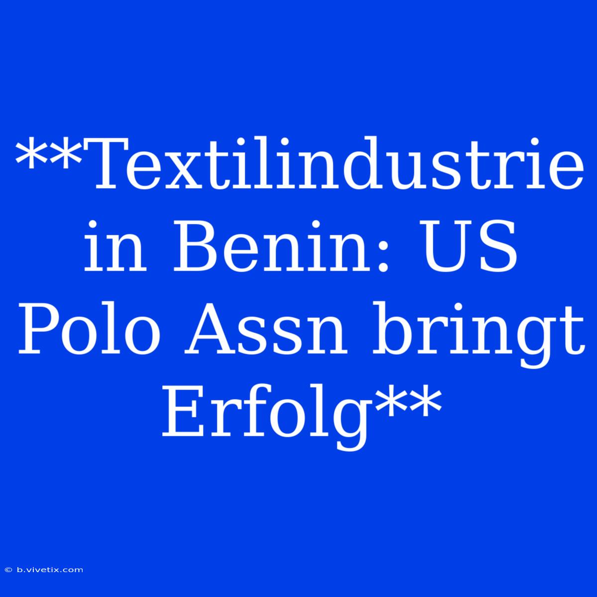 **Textilindustrie In Benin: US Polo Assn Bringt Erfolg**