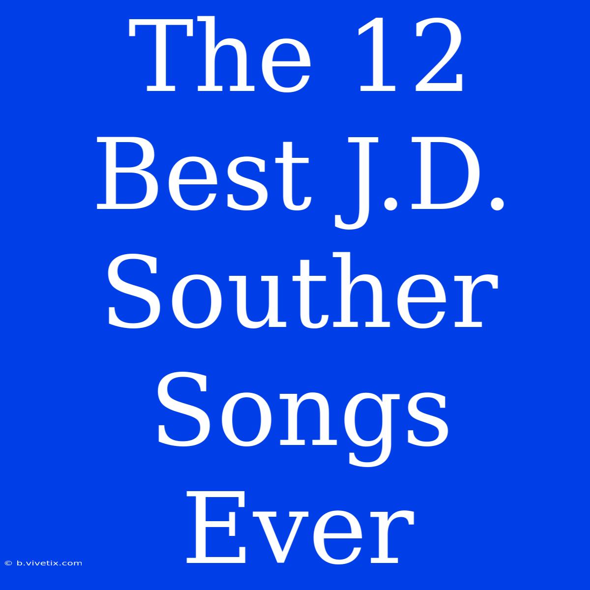 The 12 Best J.D. Souther Songs Ever