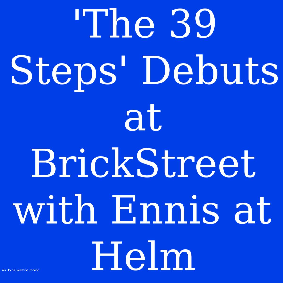 'The 39 Steps' Debuts At BrickStreet With Ennis At Helm