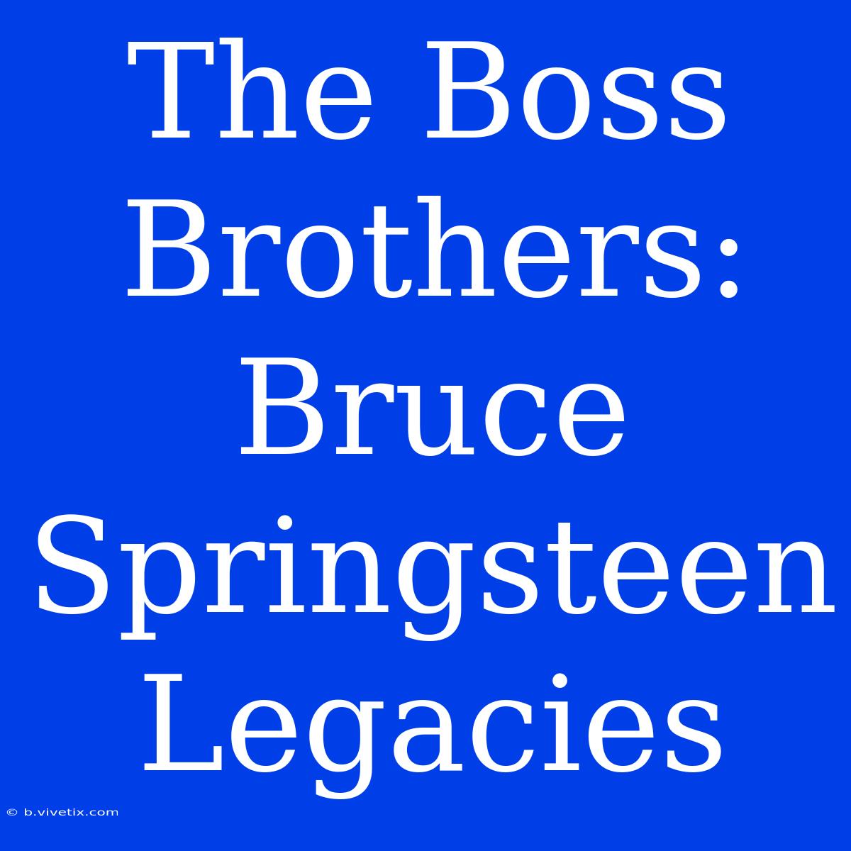 The Boss Brothers: Bruce Springsteen Legacies 