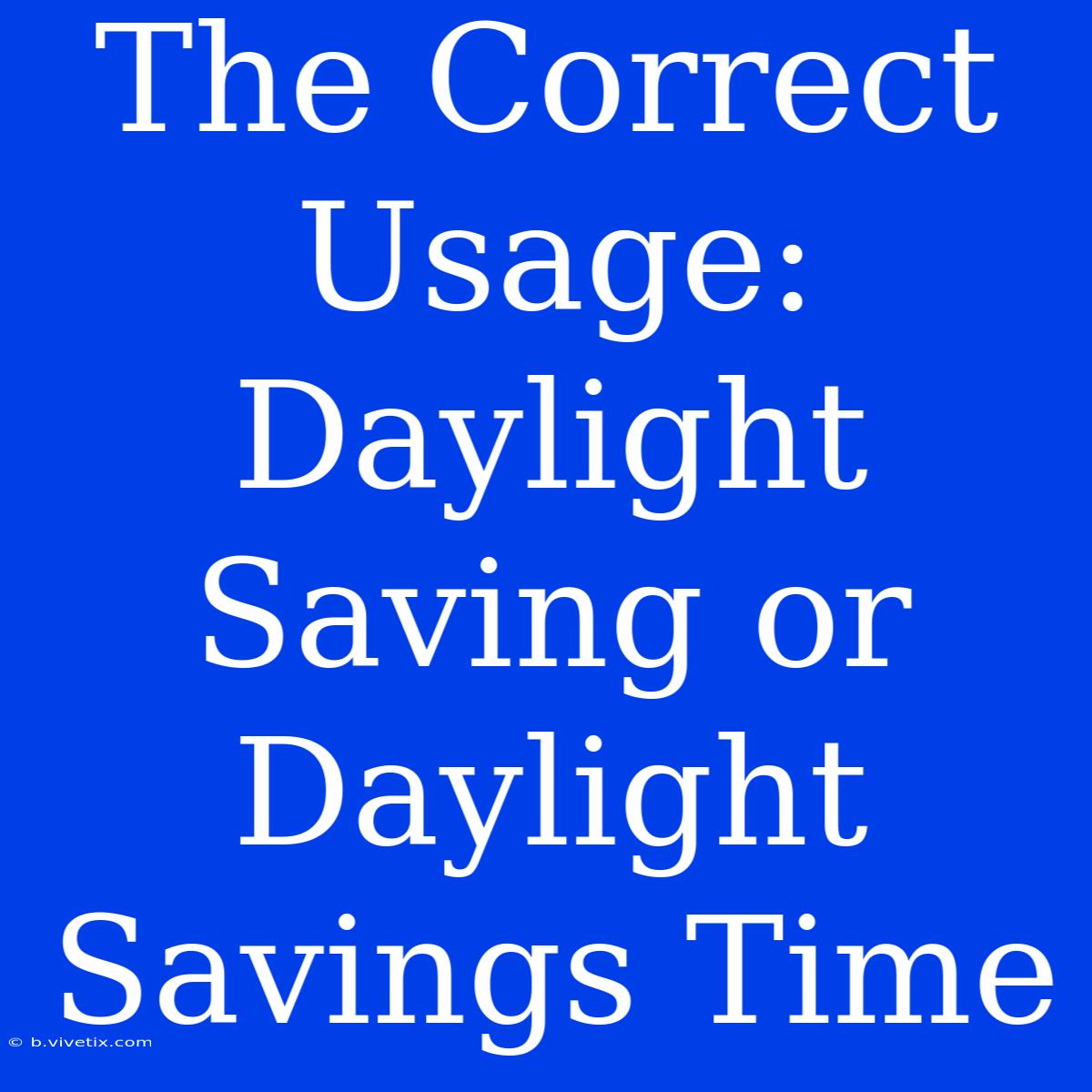 The Correct Usage: Daylight Saving Or Daylight Savings Time