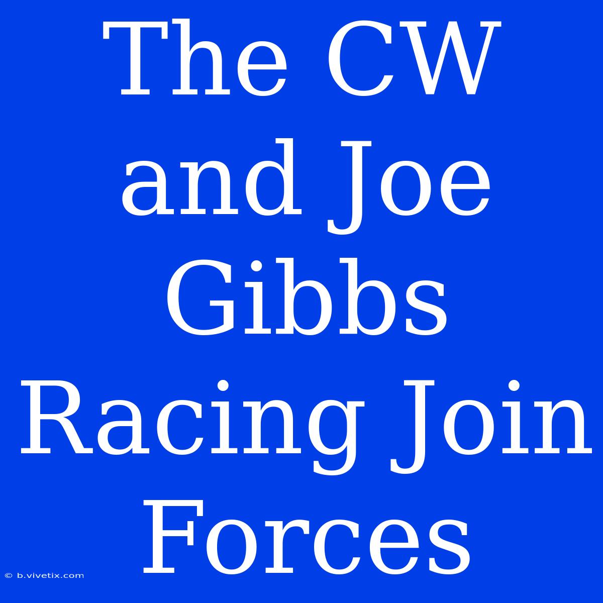 The CW And Joe Gibbs Racing Join Forces