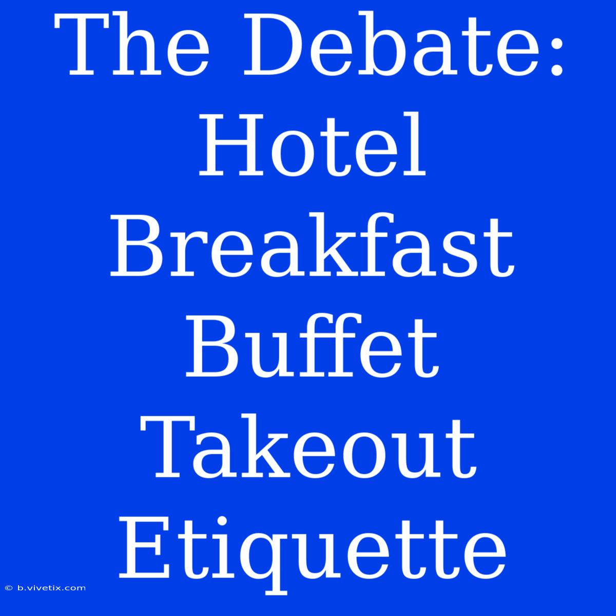 The Debate: Hotel Breakfast Buffet Takeout Etiquette