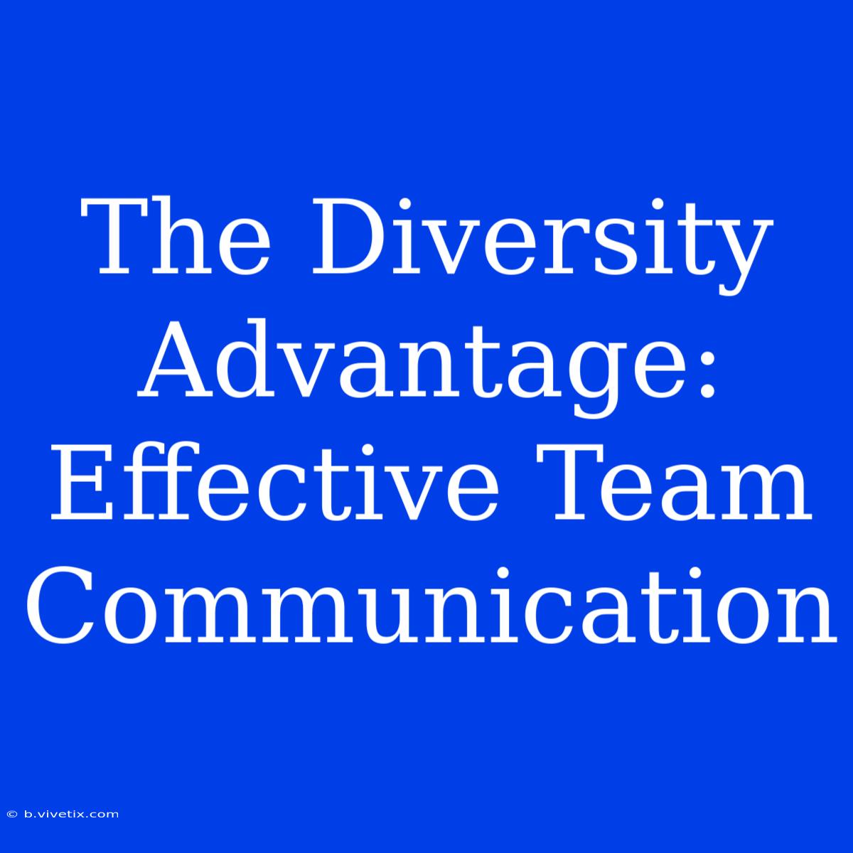 The Diversity Advantage: Effective Team Communication 