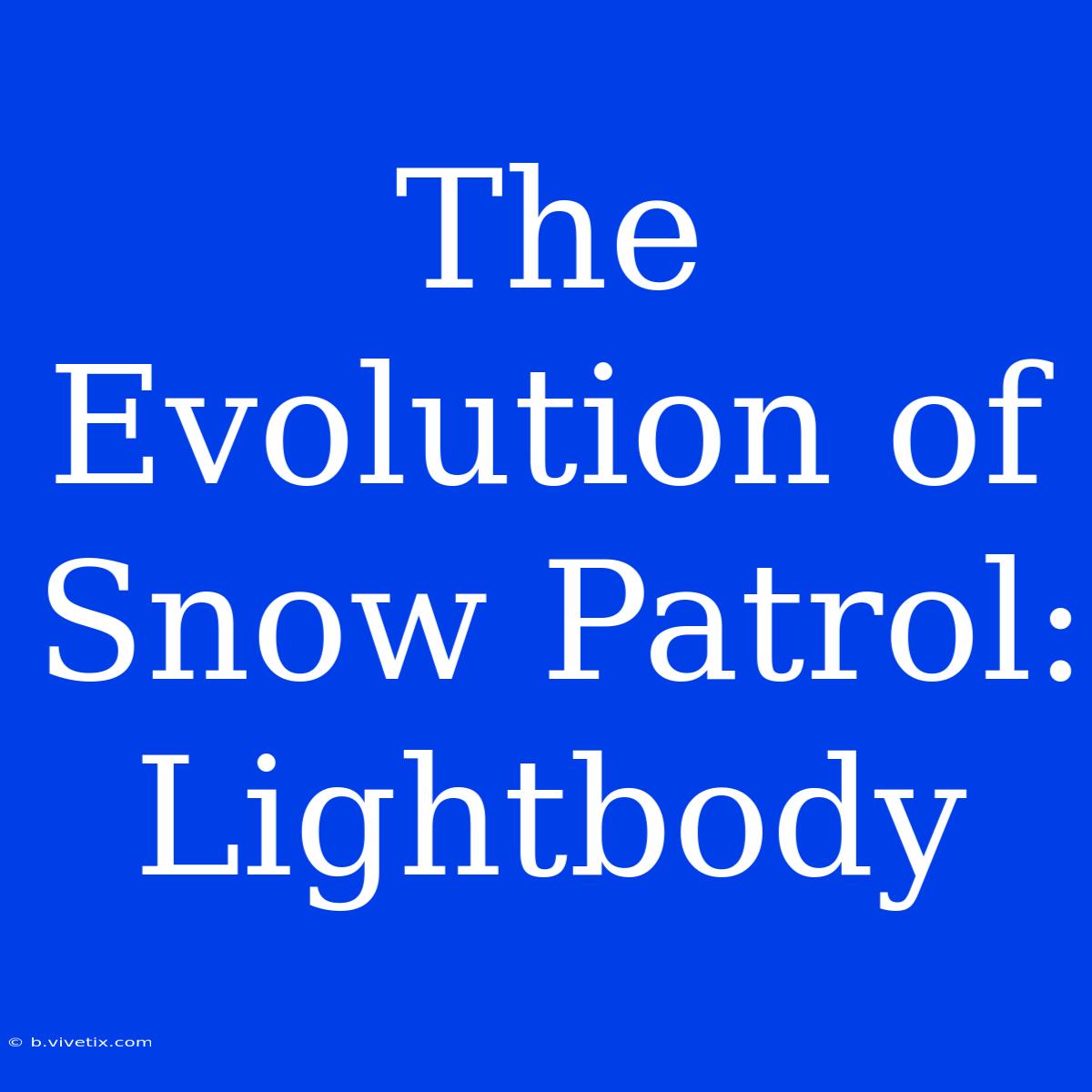 The Evolution Of Snow Patrol: Lightbody 