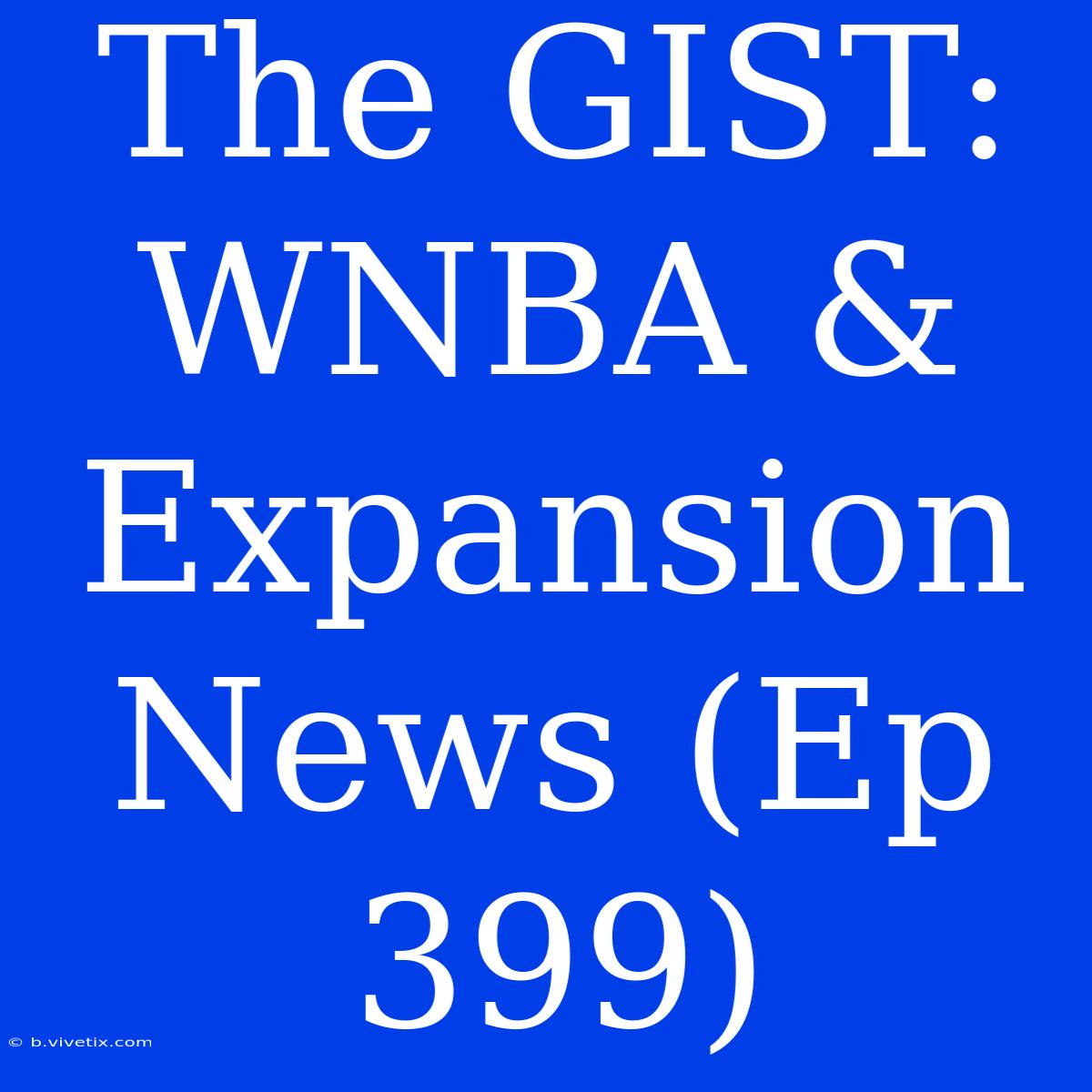 The GIST: WNBA & Expansion News (Ep 399)